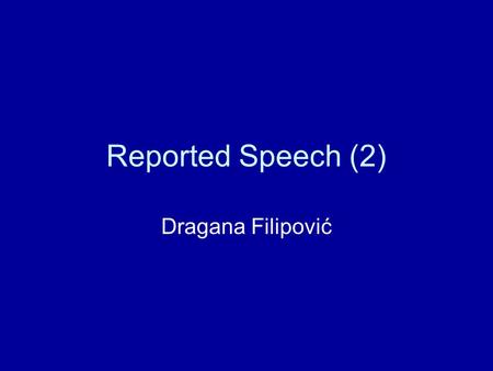 Reported Speech (2) Dragana Filipović.
